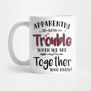 Apparently We’re Trouble When We Are Together Who Knew Shirt Mug